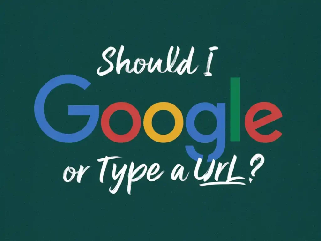 Should I search Google or type a URL?